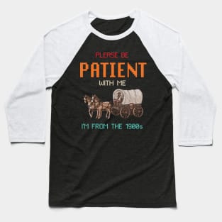 please be patient with me im from the 1900s oregon trail Baseball T-Shirt